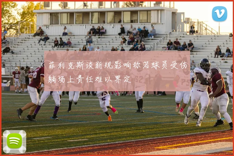 菲利克斯谈新规影响称若球员受伤躺场上责任难以界定
