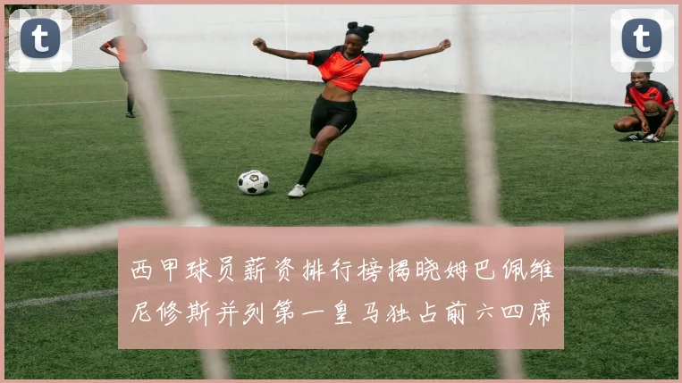 西甲球员薪资排行榜揭晓姆巴佩维尼修斯并列第一皇马独占前六四席