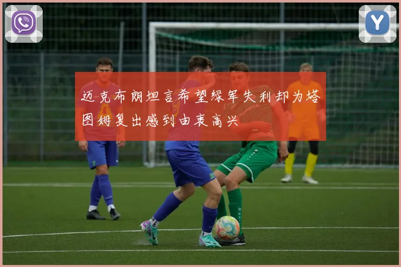 迈克布朗坦言希望绿军失利却为塔图姆复出感到由衷高兴