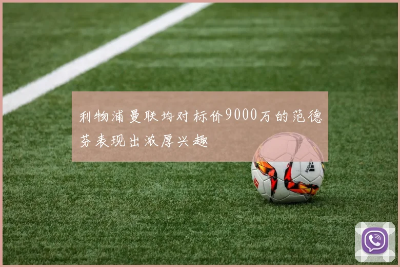 利物浦曼联均对标价9000万的范德芬表现出浓厚兴趣