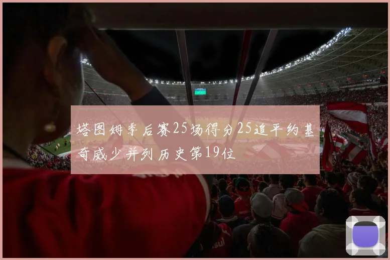塔图姆季后赛25场得分25追平约基奇威少并列历史第19位